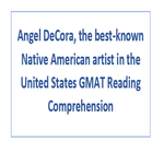 Angel DeCora the best known Native American artist in the United States GMAT Reading Comprehension